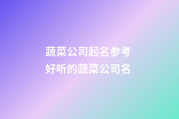 蔬菜公司起名参考 好听的蔬菜公司名